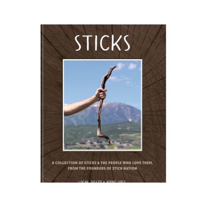 Sticks: A Collection Of Sticks, And The People Who Love Them, From The Founders Of Stick Nation - Logan Jugler