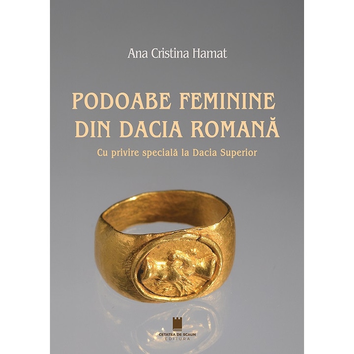 Podoabe Feminine Din Dacia Romana. Cu Privire Speciala La Dacia Superior - Ana Cristina Hamat