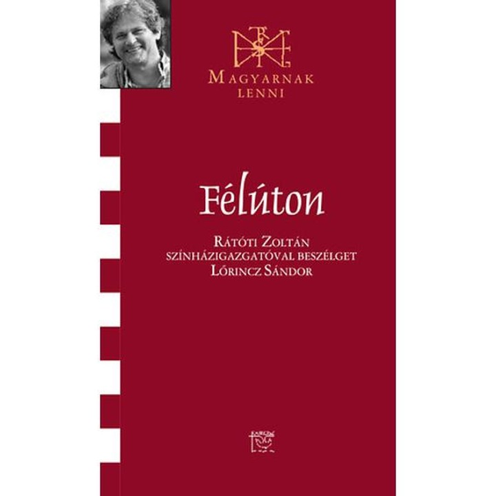 Félúton - Rátóti Zoltánnal beszélget Lőrincz Sándor - Rátóti Zoltán színházigazgatóval beszélget Lőrincz Sándor - Lőrincz Sándor