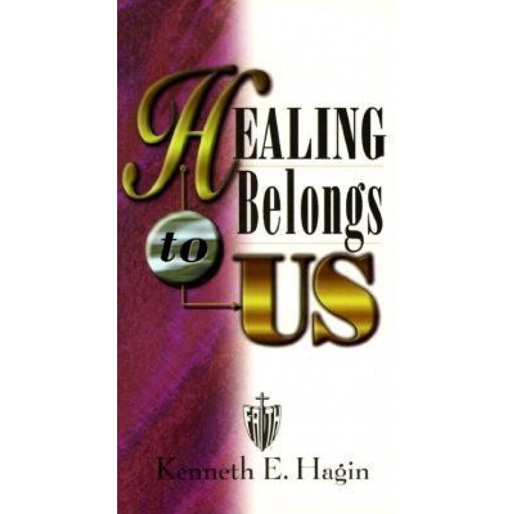 Healing Belongs to Us, Kenneth E. Hagin