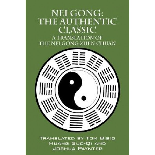 Nei Gong: The Authentic Classic: A Translation of the Nei Gong Zhen Chuan - Tom Bisio (Translator)
