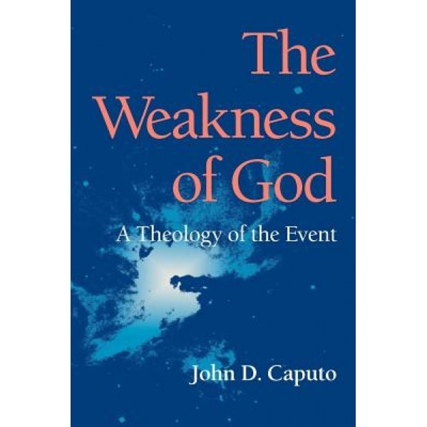 The Weakness of God: A Theology of the Event, John D. Caputo