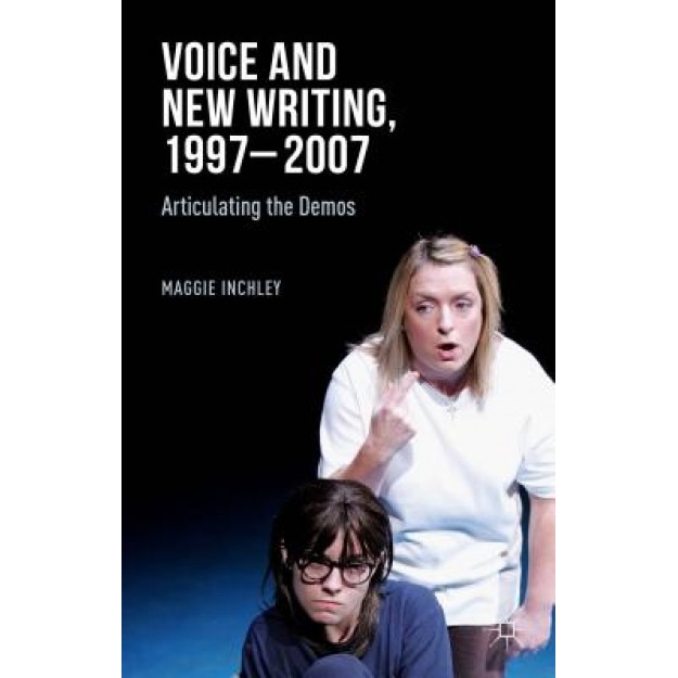 Voice and New Writing, 1997-2007: Articulating the Demos, Maggie Inchley (Author)