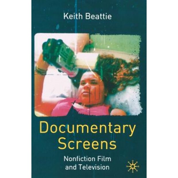 Documentary Screens: Non-Fiction Film and Television, Keith Beattie (Author)