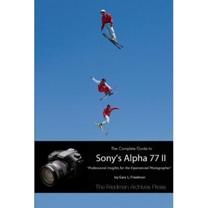 The Complete Guide to Sony's Alpha 77 II (B&w Edition), Gary L. Friedman (Author)