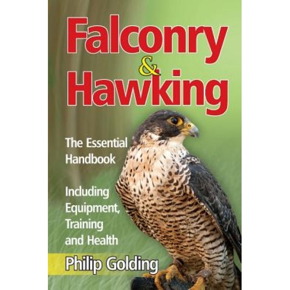 Falconry & Hawking - The Essential Handbook - Including Equipment, Training and Health, Philip Golding (Author)