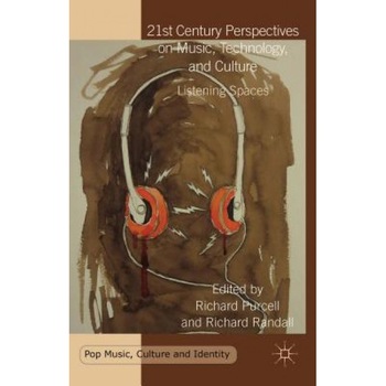 21st Century Perspectives on Music, Technology, and Culture: Listening Spaces, Richard Purcell (Editor) 21st Century Perspectives on Music, Technology, and Culture: Listening Spaces, Richard Purcell (Editor)