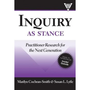 Inquiry as Stance: Practitioner Research in the Next Generation, Marilyn Cochran-Smith Inquiry as Stance: Practitioner Research in the Next Generation, Marilyn Cochran-Smith
