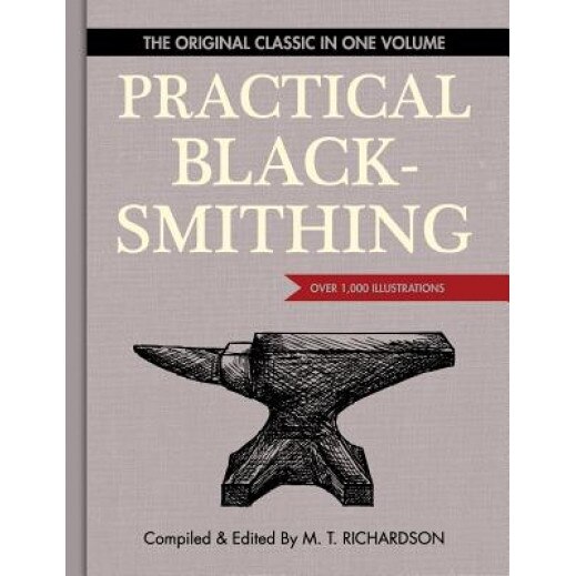 Practical Blacksmithing: The Original Classic in One Volume - Over 1,000 Illustrations, M. T. Richardson (Editor)
