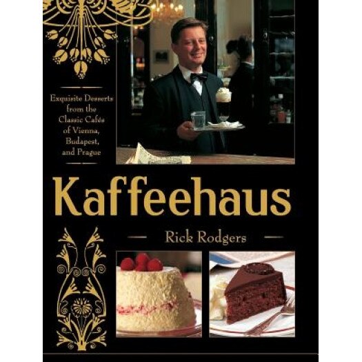 Kaffeehaus: Exquisite Desserts from the Classic Cafes of Vienna, Budapest, and Prague, Rick Rodgers (Author)
