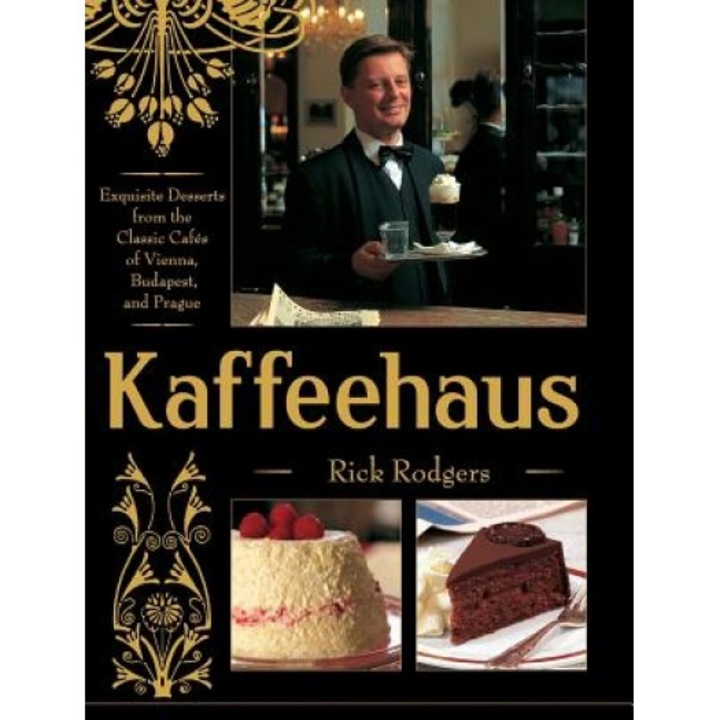 Kaffeehaus: Exquisite Desserts from the Classic Cafes of Vienna, Budapest, and Prague, Rick Rodgers (Author)