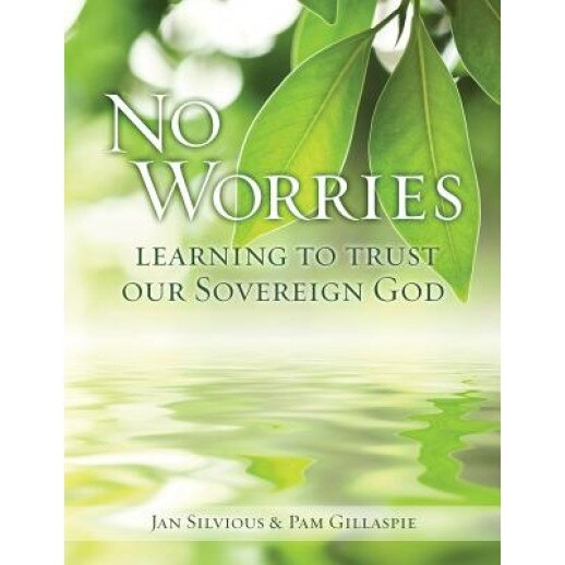 No Worries: Learning to Trust Our Sovereign God, Jan Silvious (Author)