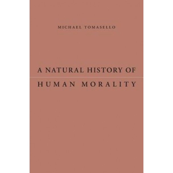 A Natural History of Human Morality - Michael Tomasello (Author)