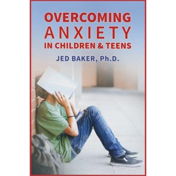 Overcoming Anxiety in Children & Teens - Jed Baker (Author)