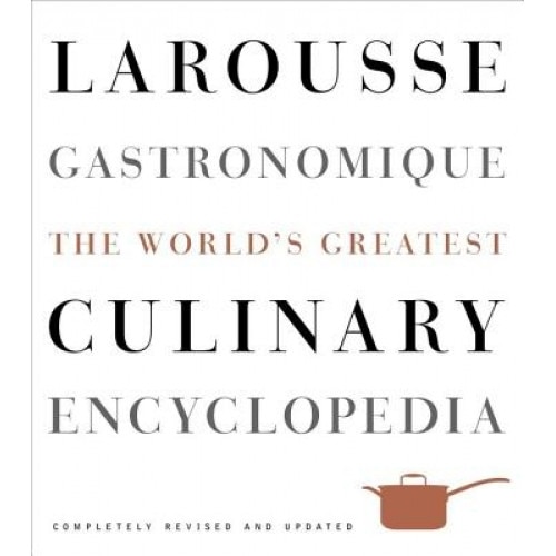 Larousse Gastronomique: The World's Greatest Culinary Encyclopedia,