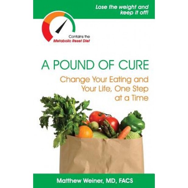 A Pound of Cure: Change Your Eating and Your Life, One Step at a Time, Matthew Weiner MD (Author)