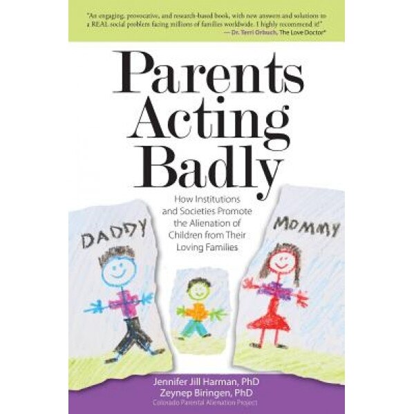 Parents Acting Badly: How Institutions and Societies Promote the Alienation of Children from Their Loving Families, Jennifer J. Harman Phd (Author)