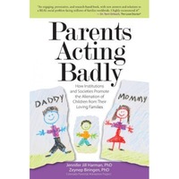 Parents Acting Badly: How Institutions and Societies Promote the Alienation of Children from Their Loving Families, Jennifer J. Harman Phd (Author)