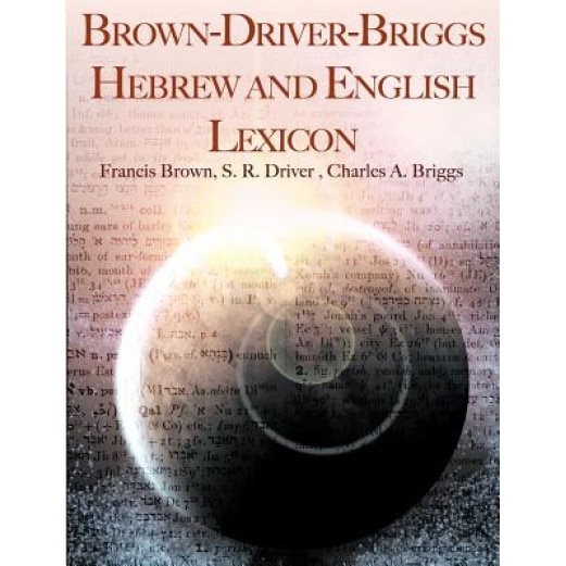 Brown-Driver-Briggs Hebrew and English Lexicon, Charles A. Briggs, S. R. Driver, Francis Brown
