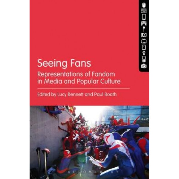 Seeing Fans: Representations of Fandom in Media and Popular Culture, Lucy Bennett (Editor)