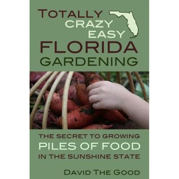 Totally Crazy Easy Florida Gardening: The Secret to Growing Piles of Food in the Sunshine State, David the Good (Author) Totally Crazy Easy Florida Gardening: The Secret to Growing Piles of Food in the Sunshine State, David the Good (Author)