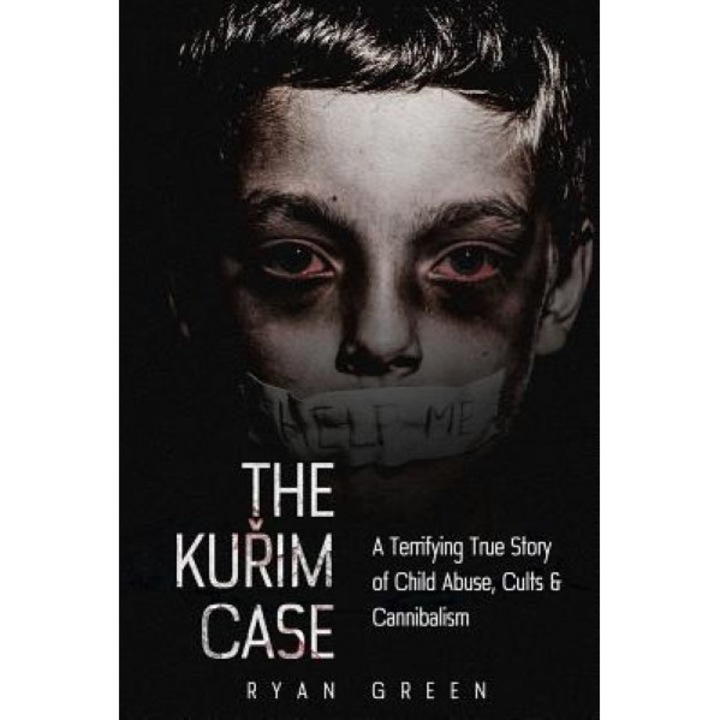 The Kurim Case: A Terrifying True Story of Child Abuse, Cults & Cannibalism, Ryan Green (Author)