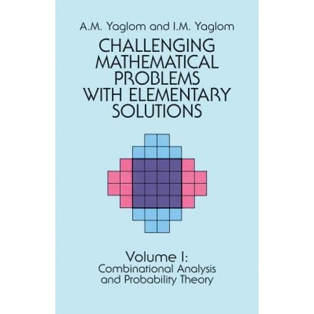 Challenging Mathematical Problems with Elementary Solutions, Vol. 1, A. M. Yaglom, I. M. Yaglom