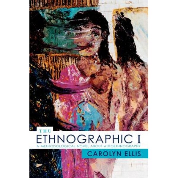 The Ethnographic I: A Methodological Novel about Autoethnography, Carolyn Ellis (Author)