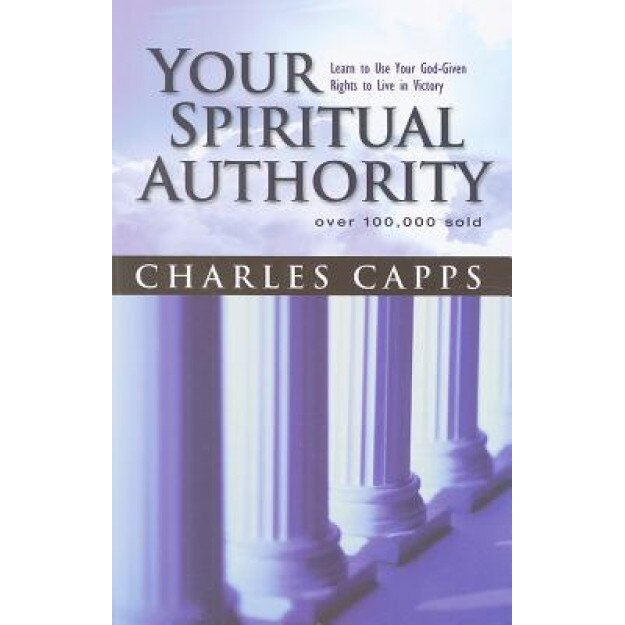 Your Spiritual Authority: Learn to Use Your God-Given Rights to Live in Victory, Charles Capps