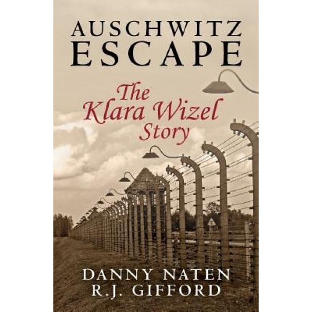 Auschwitz Escape - The Klara Wizel Story, Danny Naten (Author)
