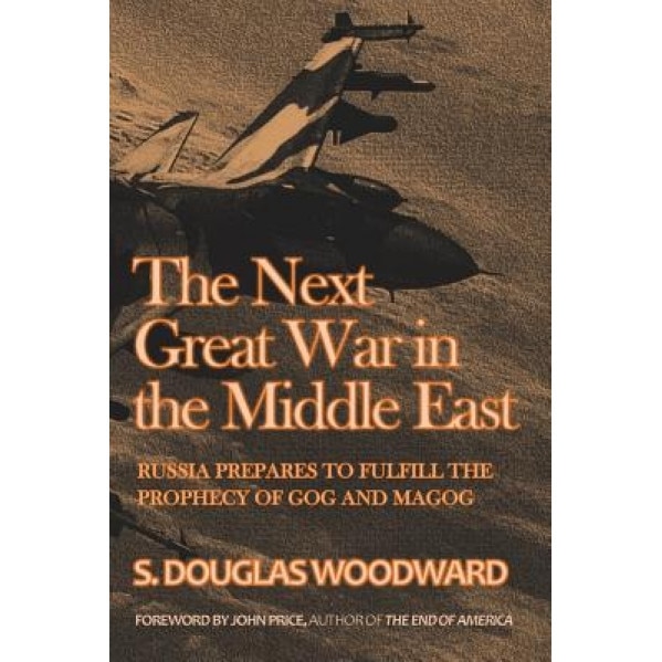 The Next Great War in the Middle East: Russia Prepares to Fulfill the Prophecy of Gog and Magog, S. Douglas Woodward (Author)