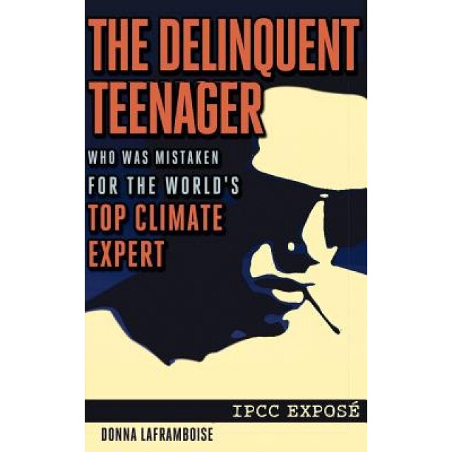 The Delinquent Teenager Who Was Mistaken for the World's Top Climate Expert, Donna Laframboise (Author)