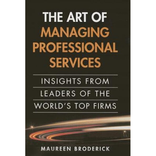 The Art of Managing Professional Services: Insights from Leaders of the World's Top Firms (Paperback) - Maureen Broderick (Author)