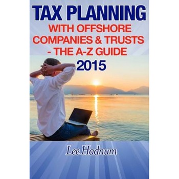 Tax Planning with Offshore Companies & Trusts 2015: The A-Z Guide - Lee Hadnum (Author) Tax Planning with Offshore Companies & Trusts 2015: The A-Z Guide - Lee Hadnum (Author)