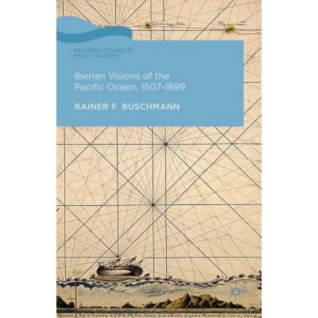 Iberian Visions of the Pacific Ocean, 1507-1899, Rainer Buschmann (Author)