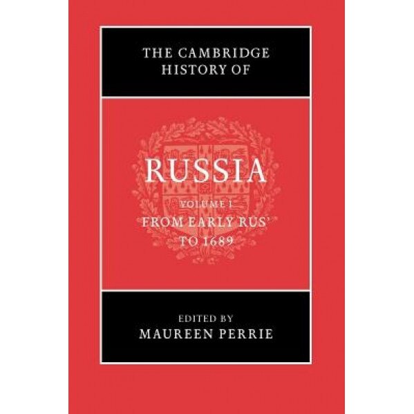 The Cambridge History of Russia: Volume 1, from Early Rus' to 1689, Maureen Perrie (Editor)