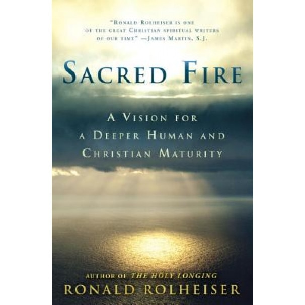 Sacred Fire A Vision for a Deeper Human and Christian Maturity, Ronald