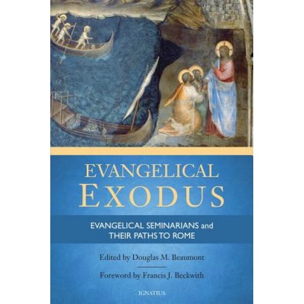 Evangelical Exodus: Evangelical Seminarians and Their Paths to Rome, Douglas M. Beaumont (Editor)