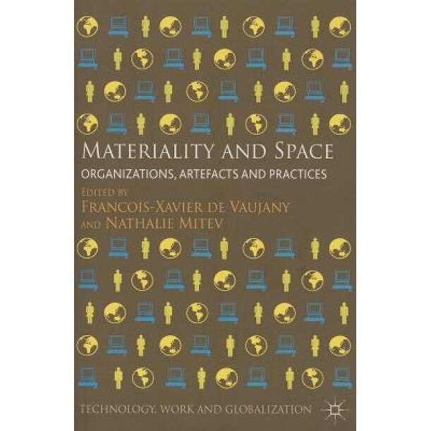 Materiality and Space: Organizations, Artefacts and Practices - Francois-Xavier De Vaujany (Editor)