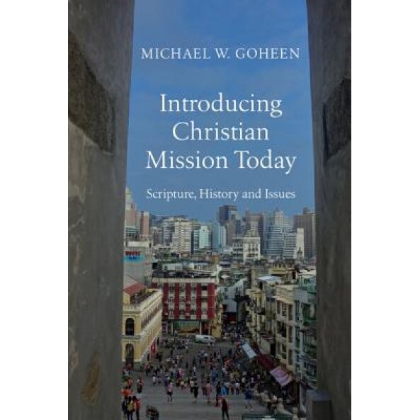 Introducing Christian Mission Today: Scripture, History and Issues, Michael W. Goheen (Author)