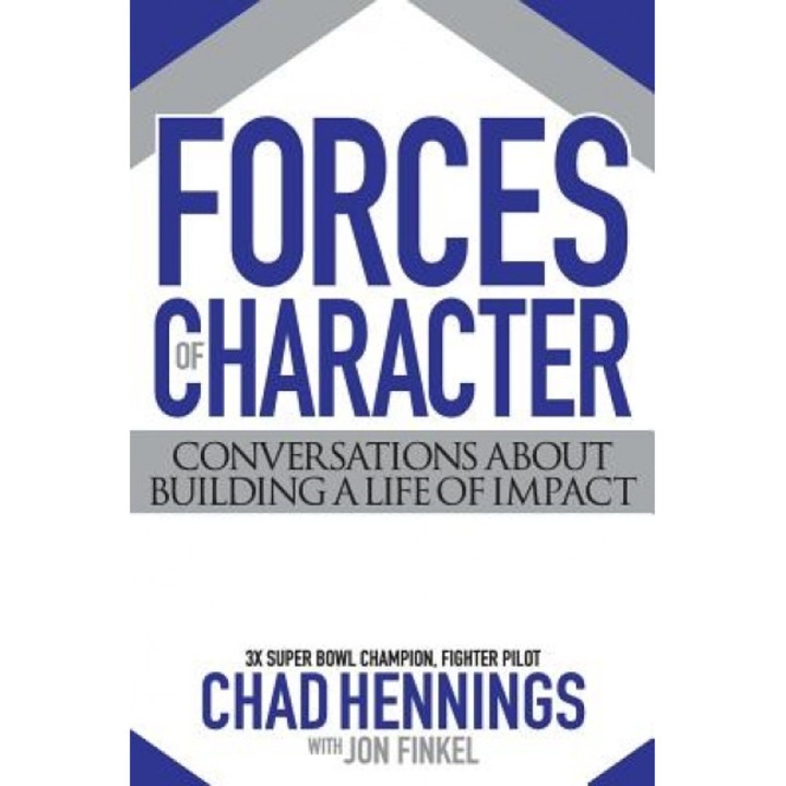 Forces of Character: Conversations about Building a Life of Impact - Chad Hennings (Author)