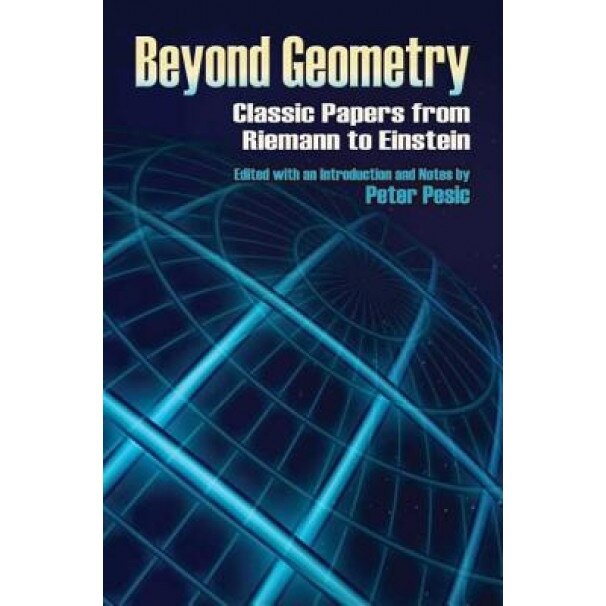Beyond Geometry: Classic Papers from Riemann to Einstein, Peter Pesic (Editor)