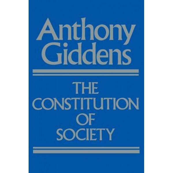 The Constitution of Society: Outline of the Theory of Structuration, Anthony Giddens (Author)
