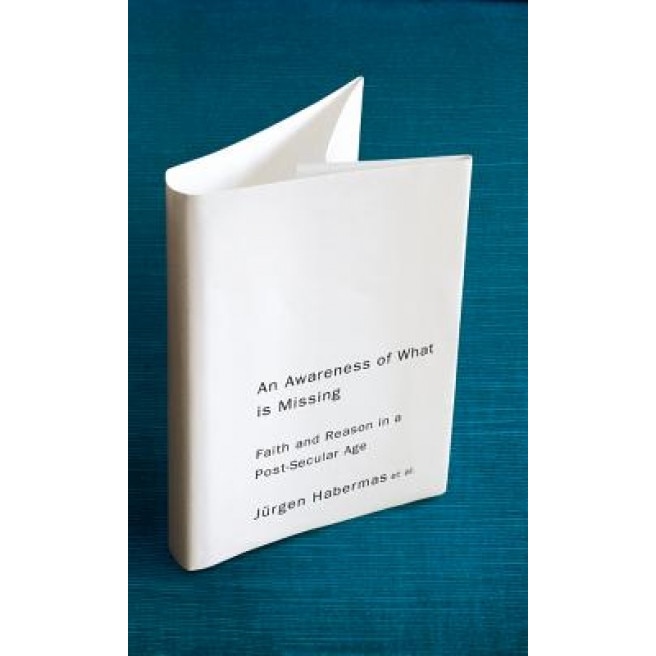 An Awareness of What Is Missing: Faith and Reason in a Post-Secular Age, Jurgen Habermas