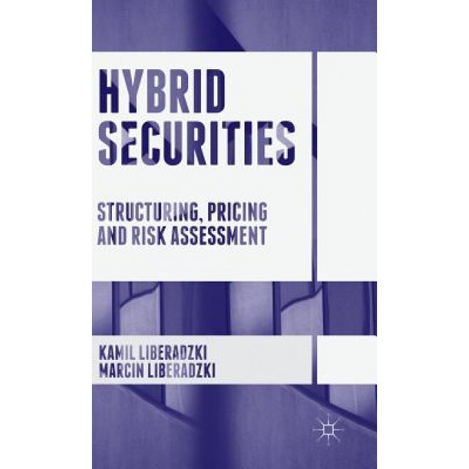 Hybrid Securities: Structuring, Pricing and Risk Assessment - Kamil Liberadzki (Author)