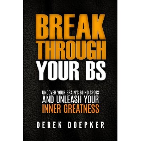 Break Through Your Bs: Uncover Your Brain's Blind Spots and Unleash Your Inner Greatness, Derek Doepker (Author)