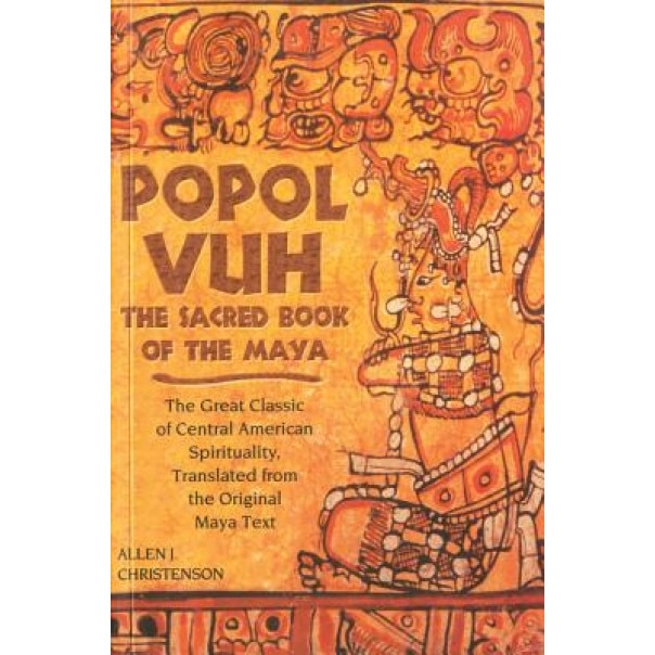 Popol Vuh: The Sacred Book of the Maya; The Great Classic of Central American Spirituality, Translated from the Original Maya Tex, Allen J. Christenson