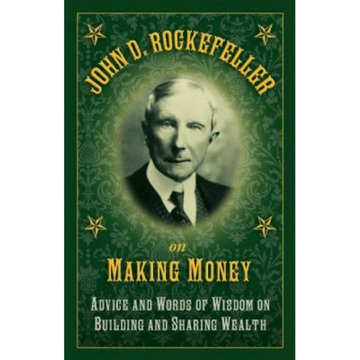 John D. Rockefeller on Making Money: Advice and Words of Wisdom on Building and Sharing Wealth - John D. Rockefeller (Author)