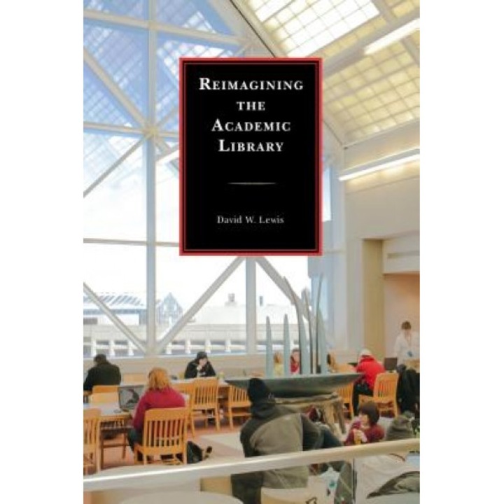 Reimagining the Academic Library, David W. Lewis (Author)