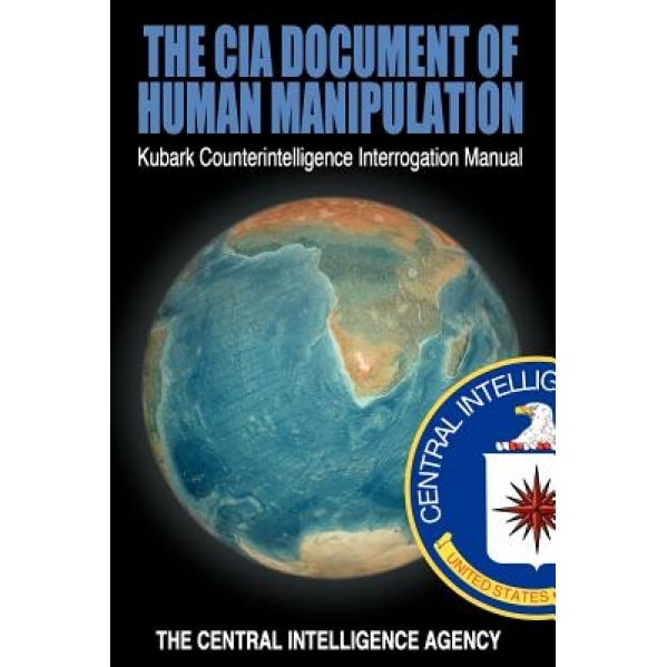 The CIA Document of Human Manipulation: Kubark Counterintelligence Interrogation Manual, The Central Intelligence Agency (Manufactured by)